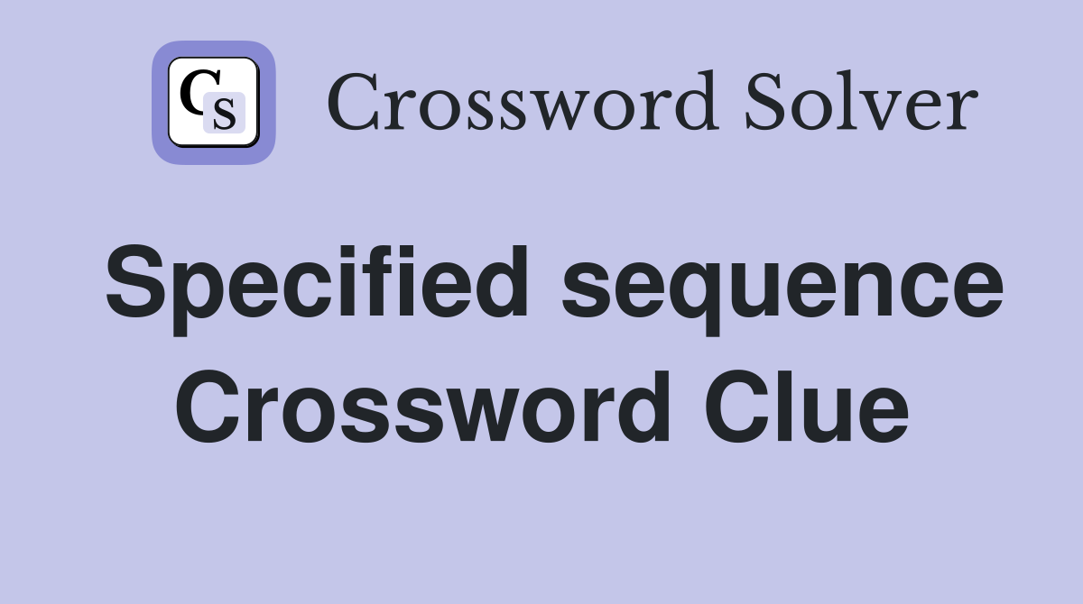 Specified sequence Crossword Clue