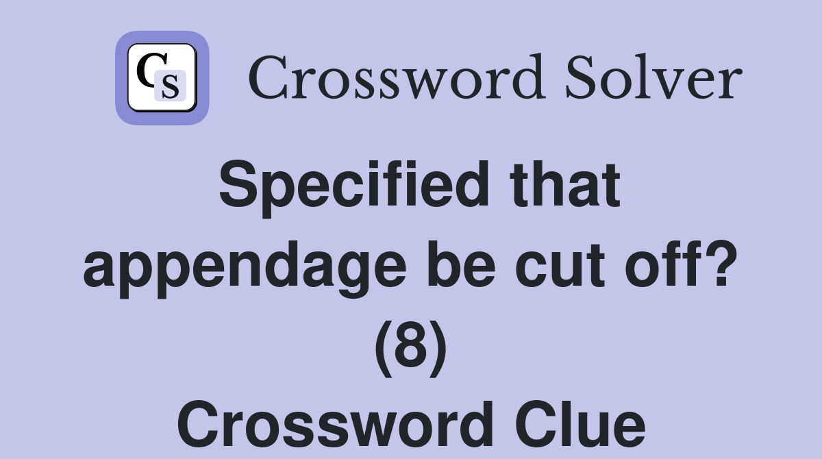 Specified that appendage be cut off? (8) Crossword Clue