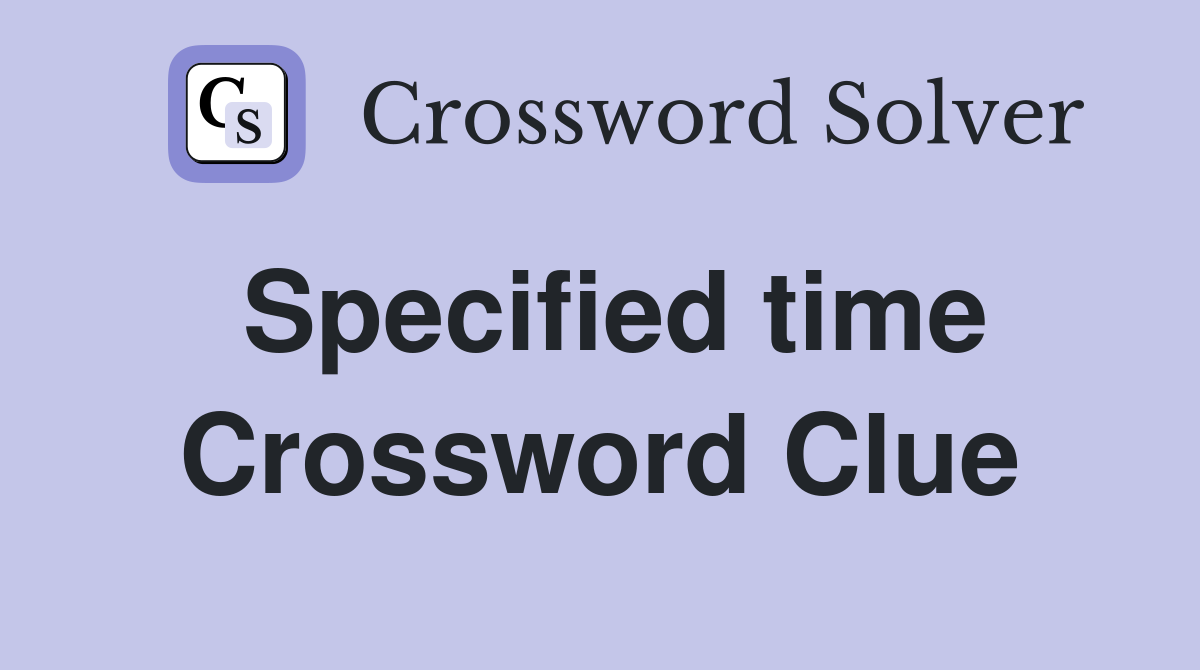 Specified time Crossword Clue