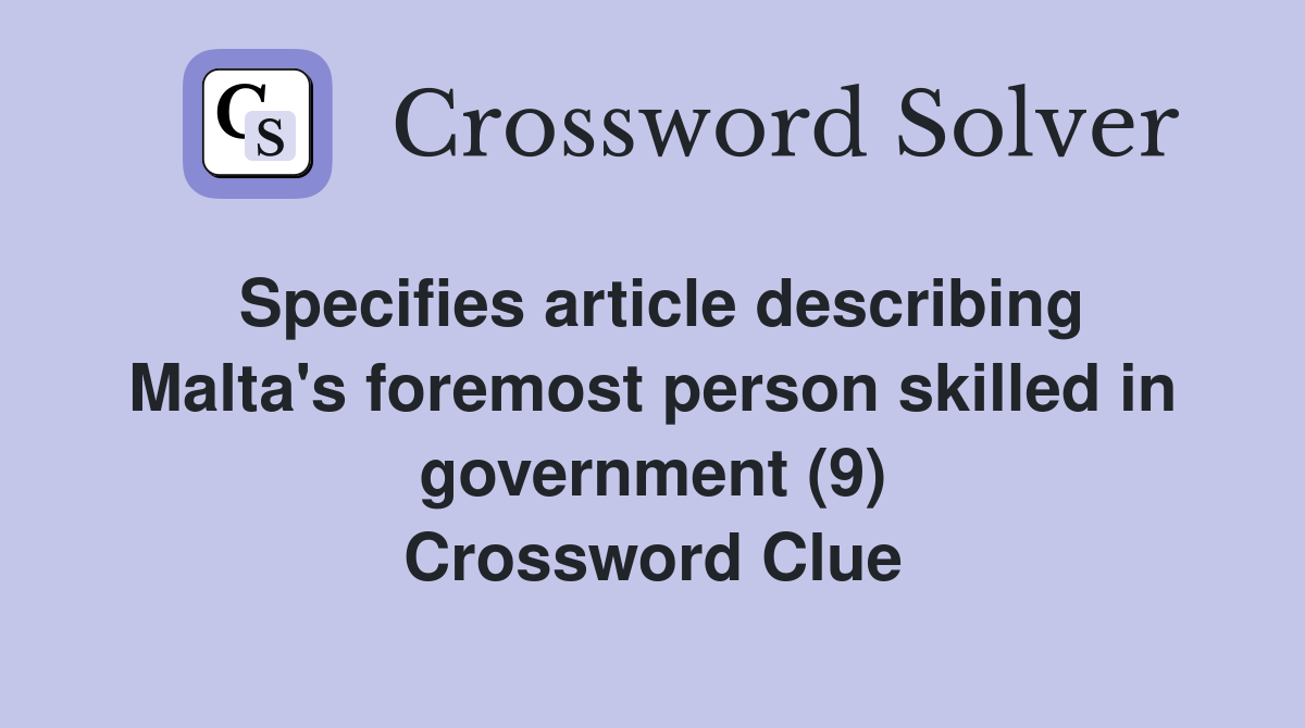 Specifies article describing Malta's foremost person skilled in government (9) Crossword Clue