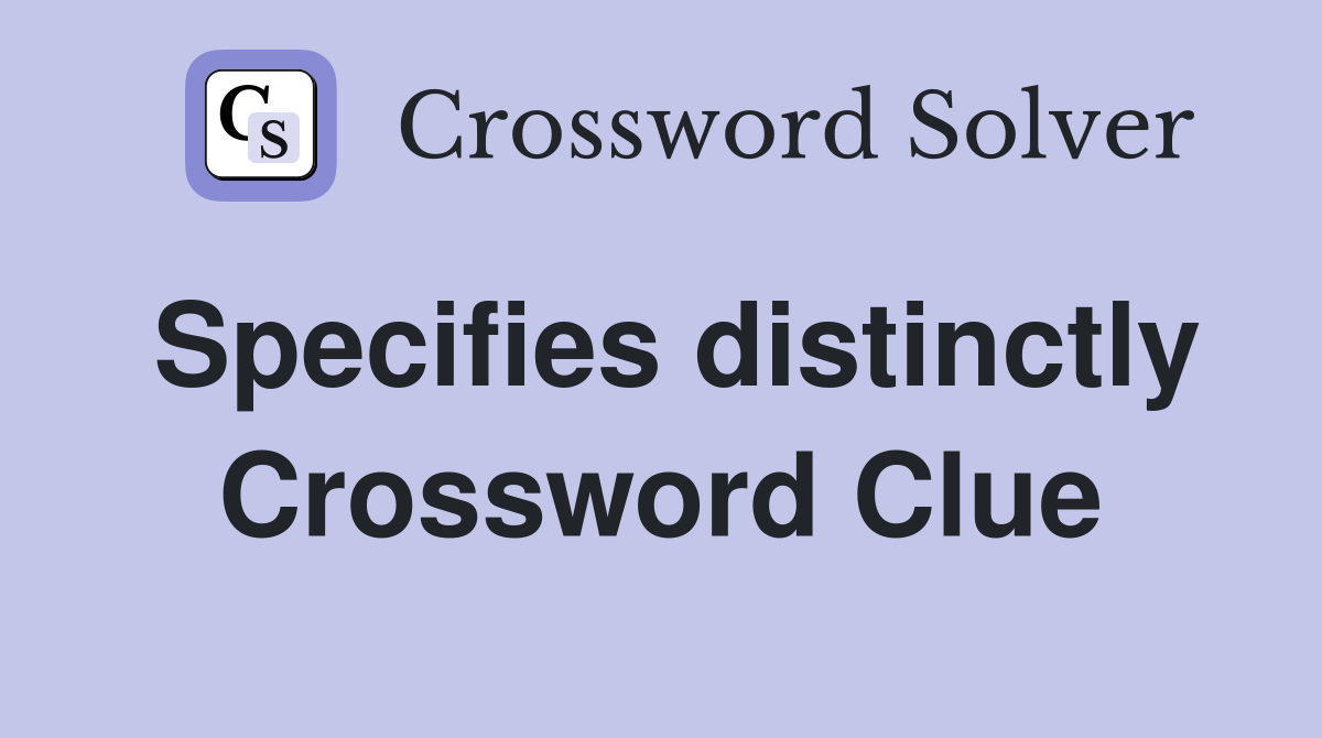 Specifies distinctly Crossword Clue
