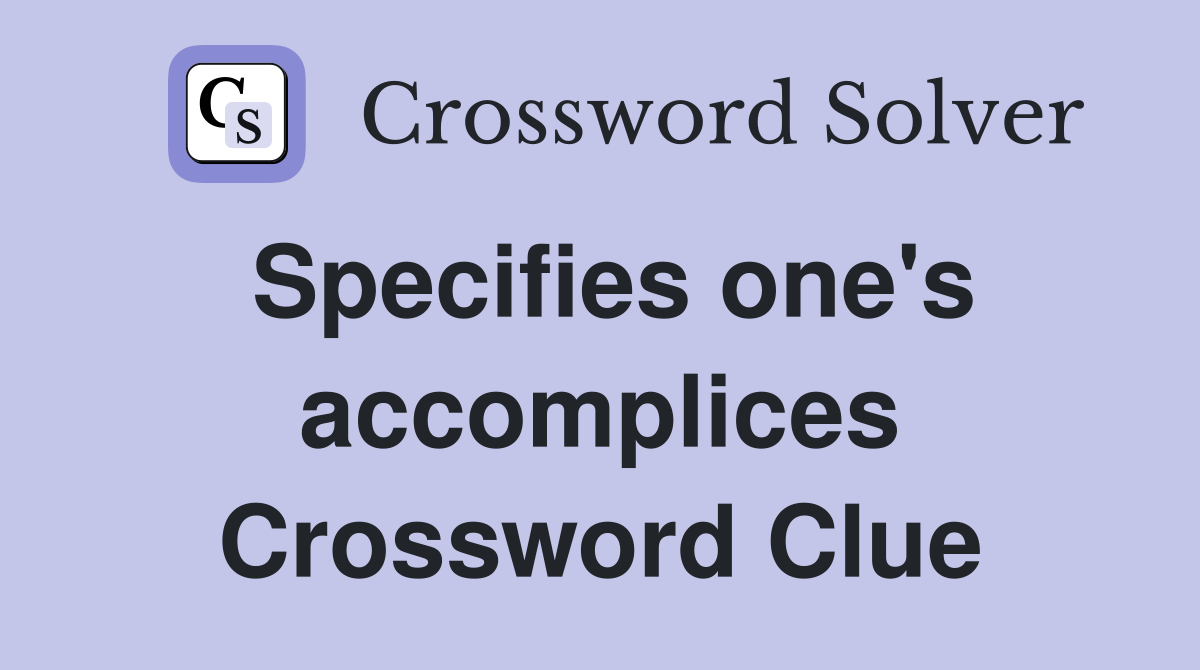 Specifies one's accomplices Crossword Clue