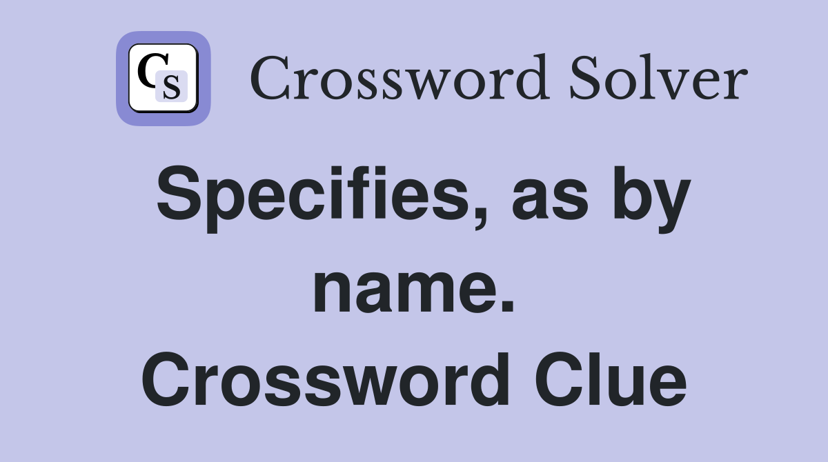 Specifies, as by name. Crossword Clue