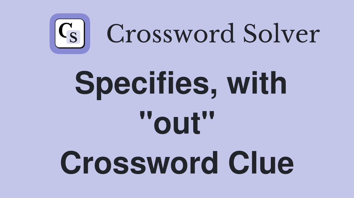 Specifies, with "out" Crossword Clue
