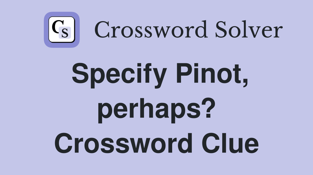 Specify Pinot, perhaps? Crossword Clue