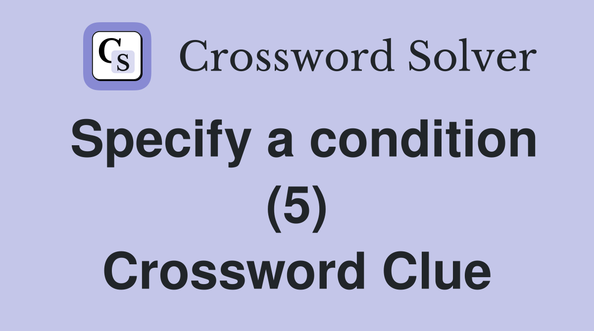 Specify a condition (5) Crossword Clue