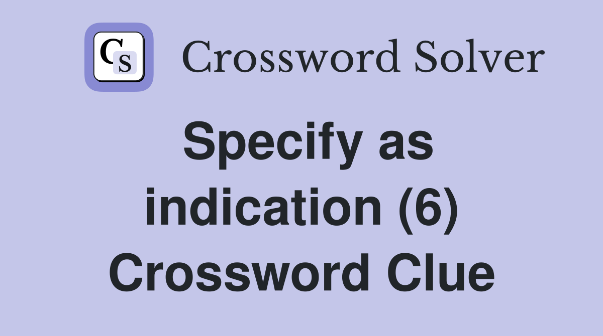 Specify as indication (6) Crossword Clue