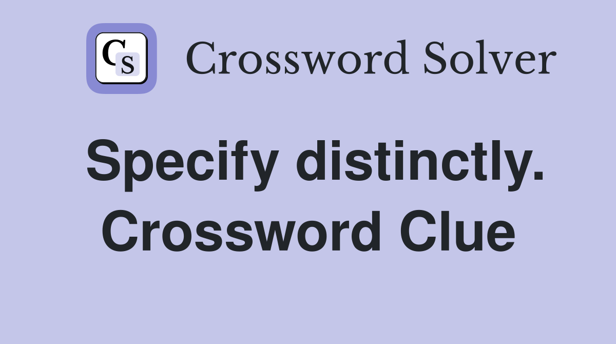 Specify distinctly. Crossword Clue