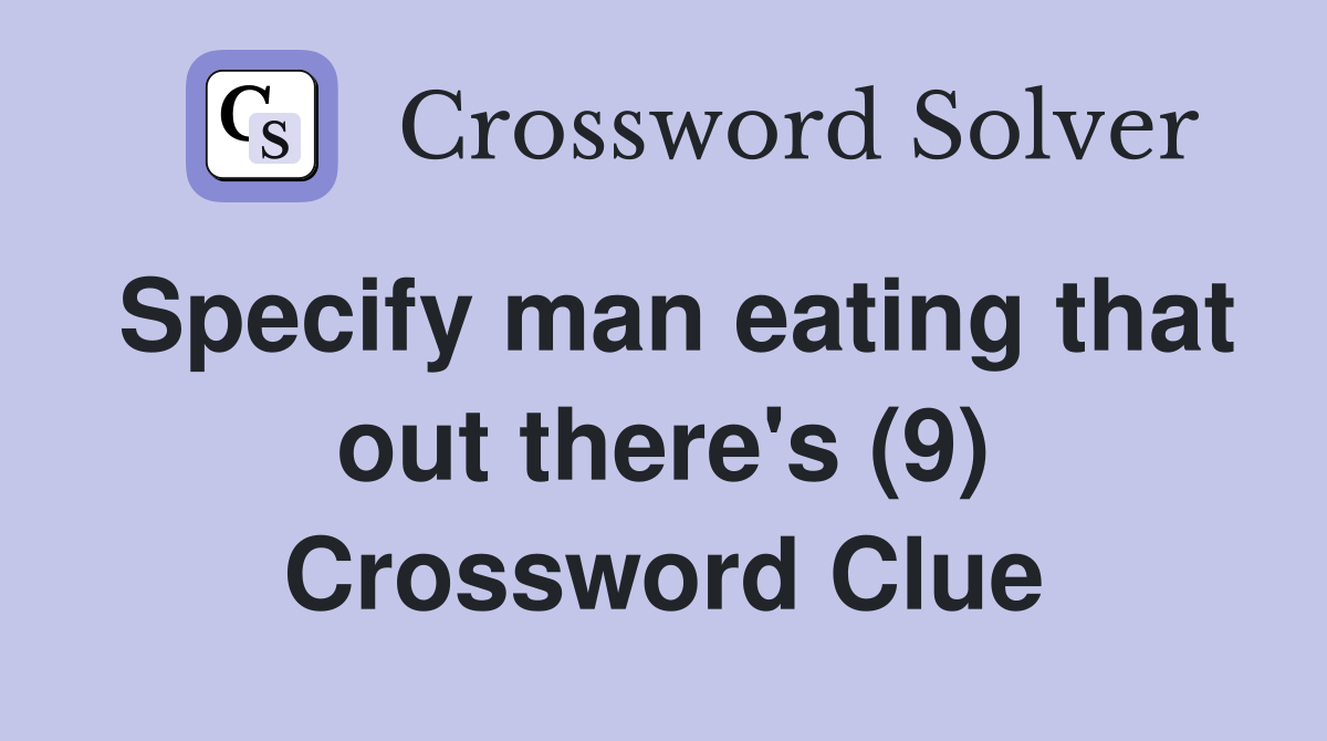 Specify man eating that out there's (9) Crossword Clue