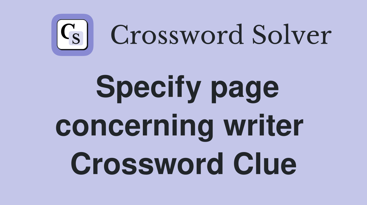 Specify page concerning writer  Crossword Clue