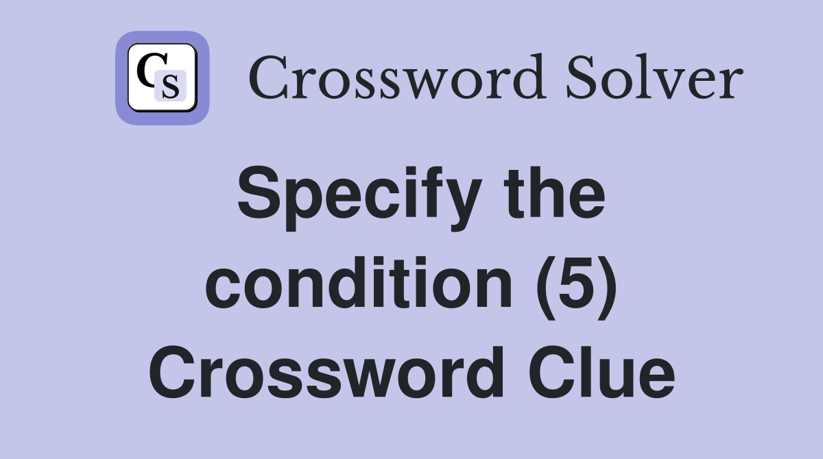 Specify the condition (5) Crossword Clue