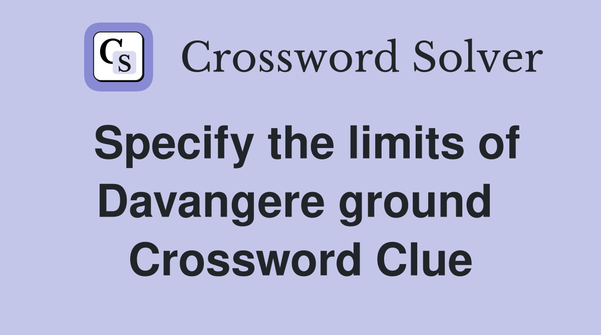 Specify the limits of Davangere ground  Crossword Clue
