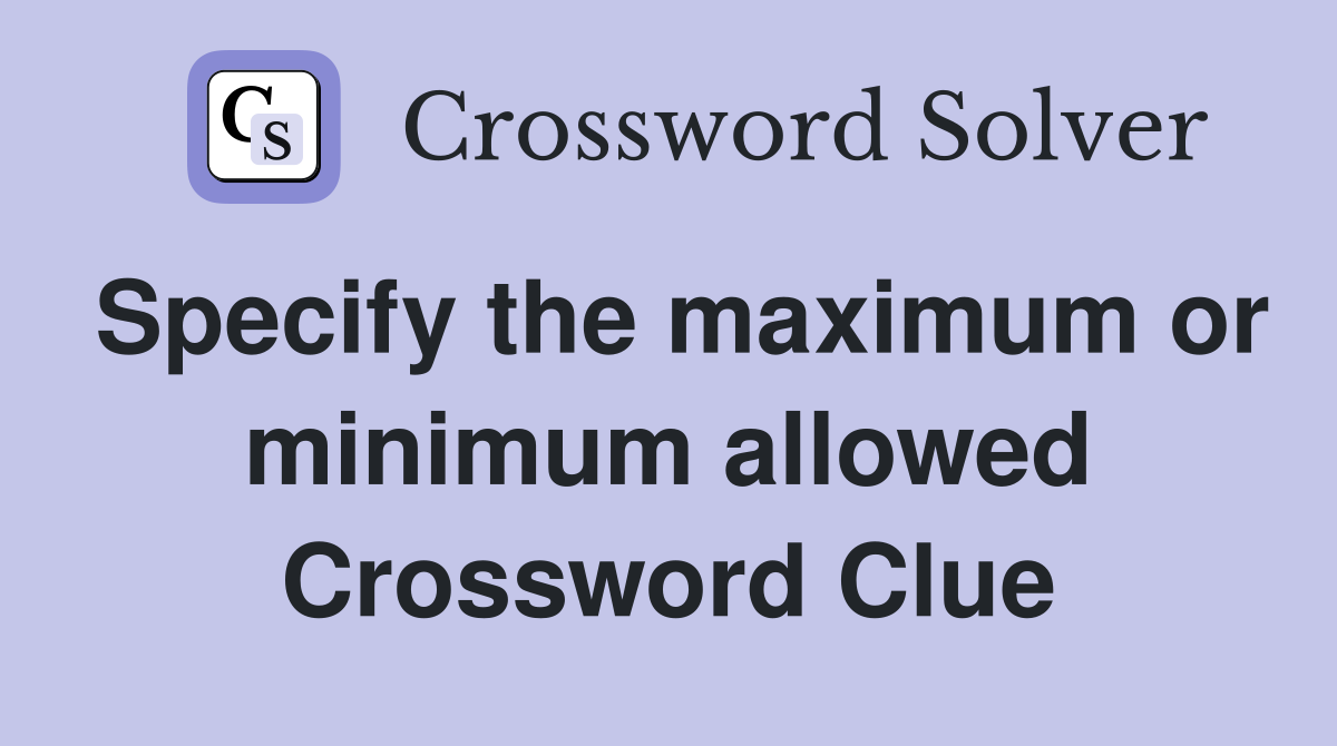 Specify the maximum or minimum allowed Crossword Clue