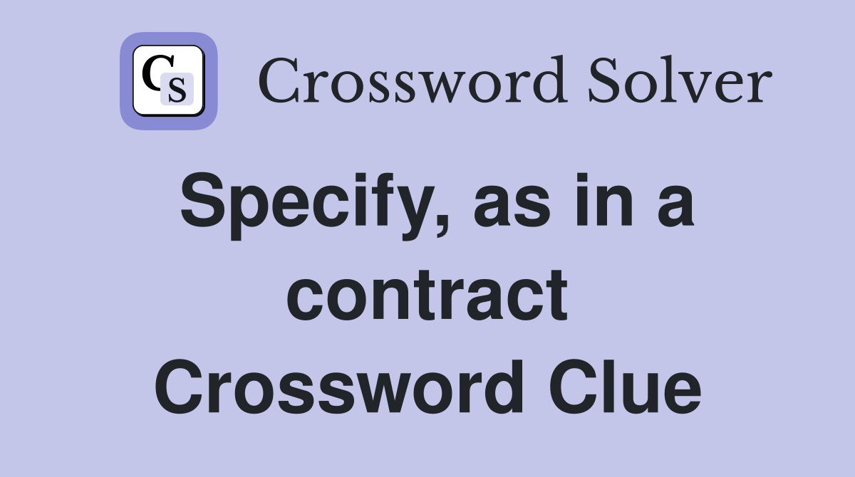 Specify, as in a contract Crossword Clue