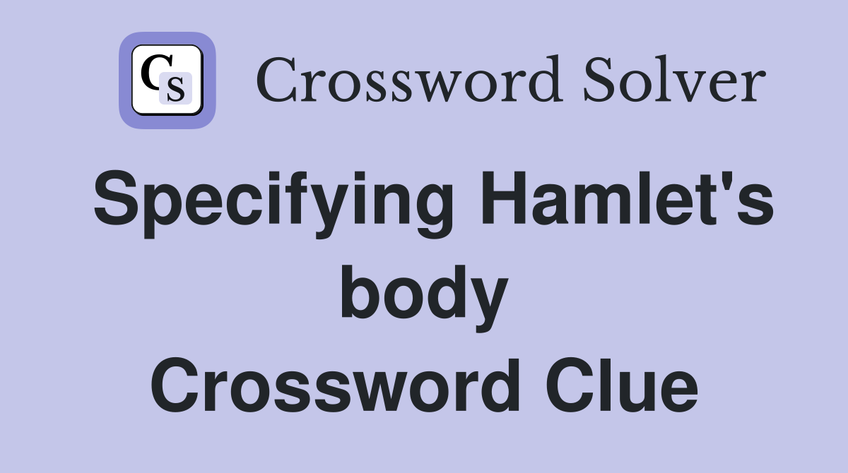 Specifying Hamlet's body Crossword Clue