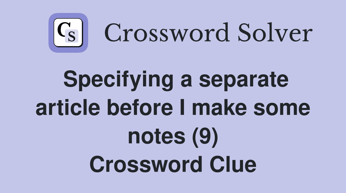 Specifying a separate article before I make some notes (9) Crossword Clue