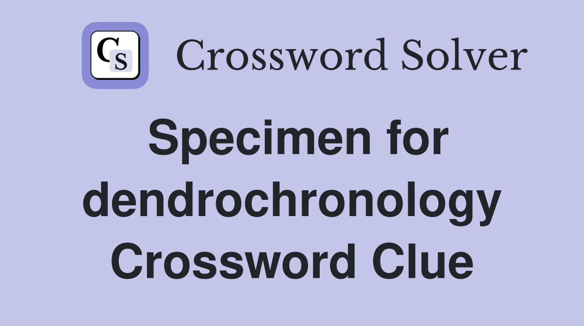 Specimen for dendrochronology Crossword Clue