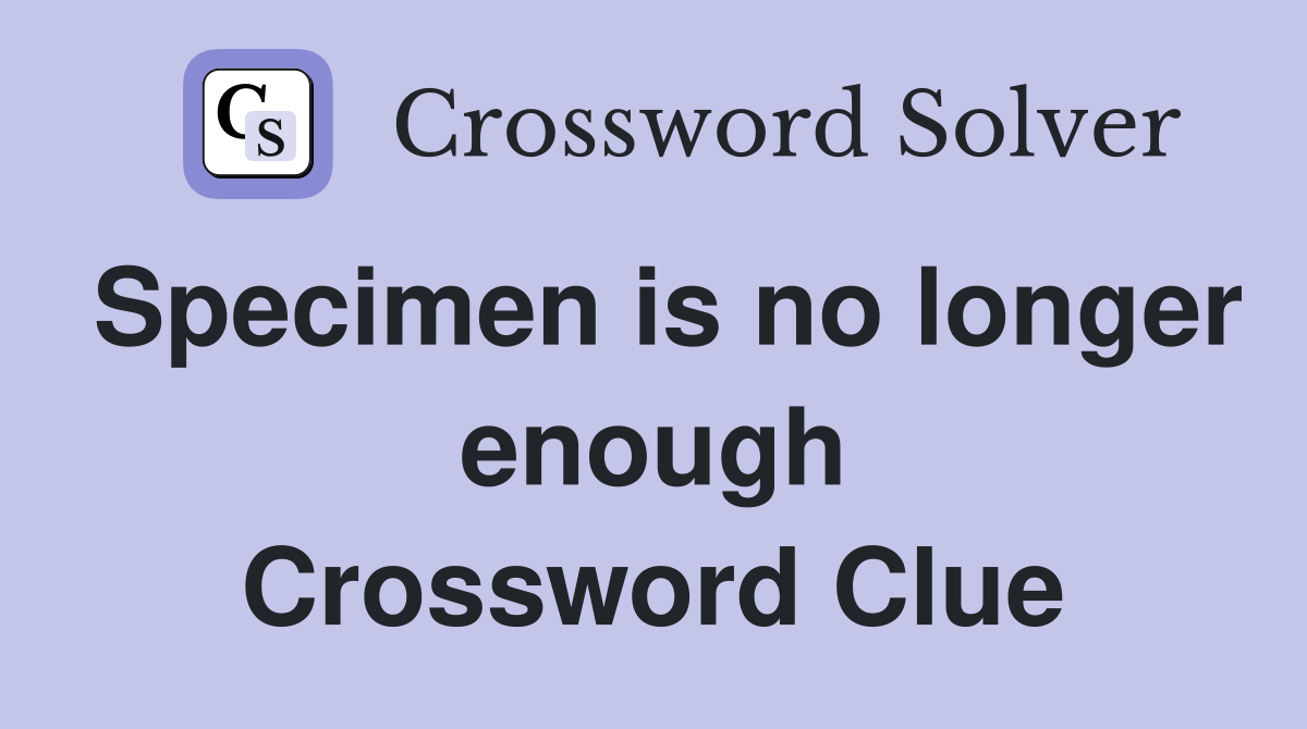 Specimen is no longer enough Crossword Clue