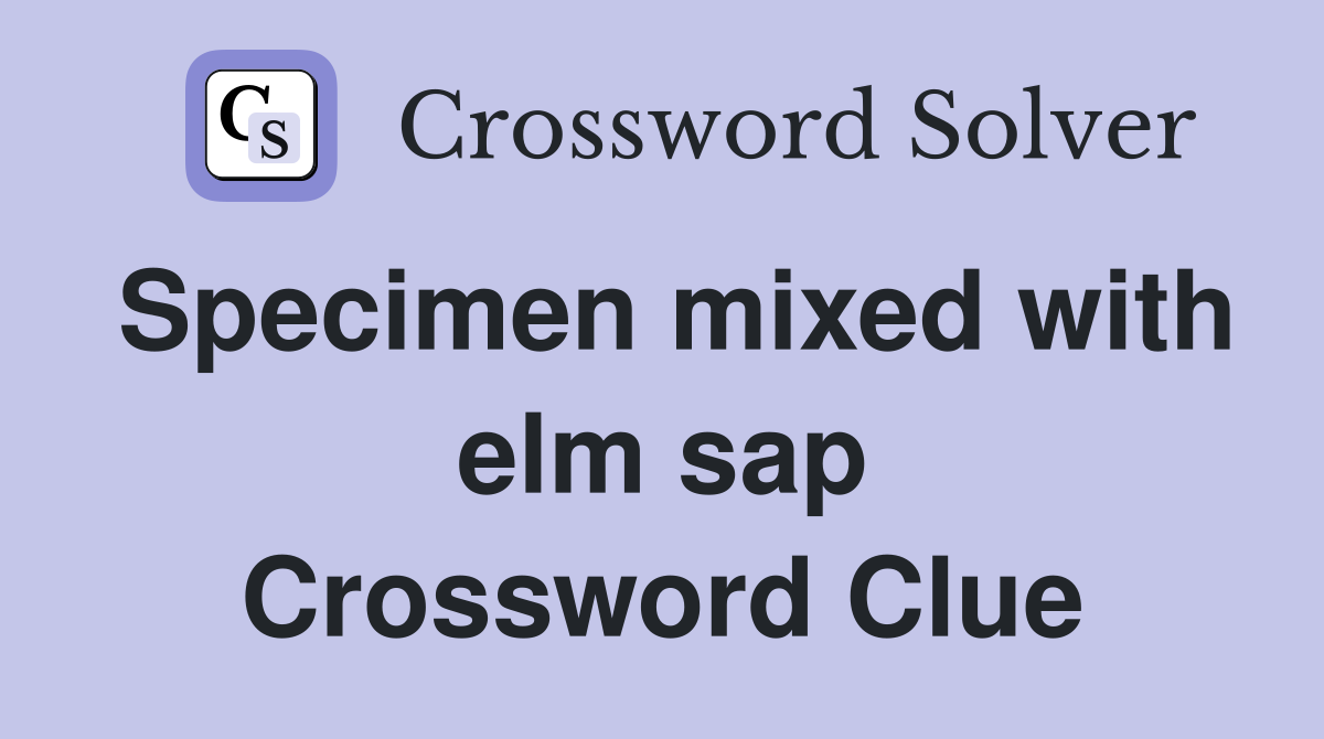 Specimen mixed with elm sap Crossword Clue