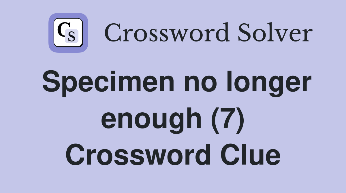 Specimen no longer enough (7) Crossword Clue