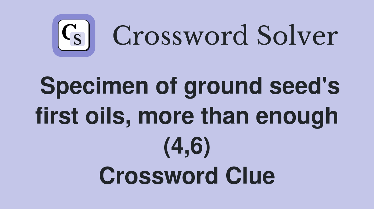 Specimen of ground seed's first oils, more than enough (4,6) Crossword Clue