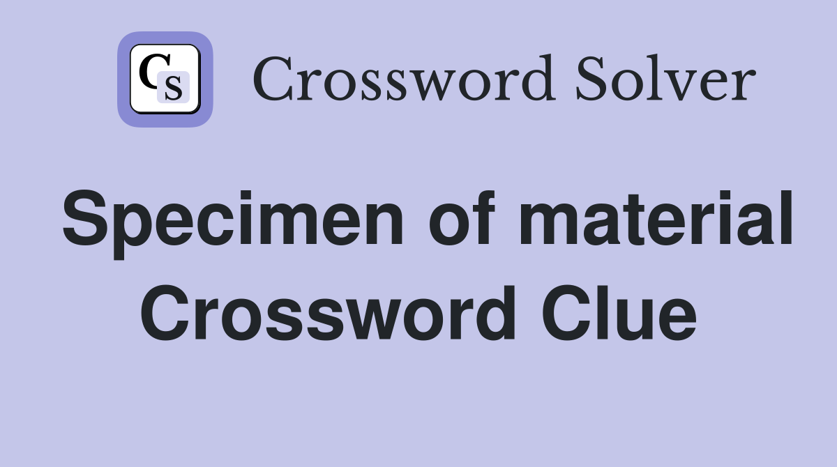 Specimen of material Crossword Clue