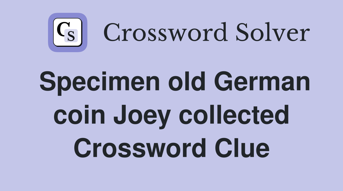 Specimen old German coin Joey collected Crossword Clue
