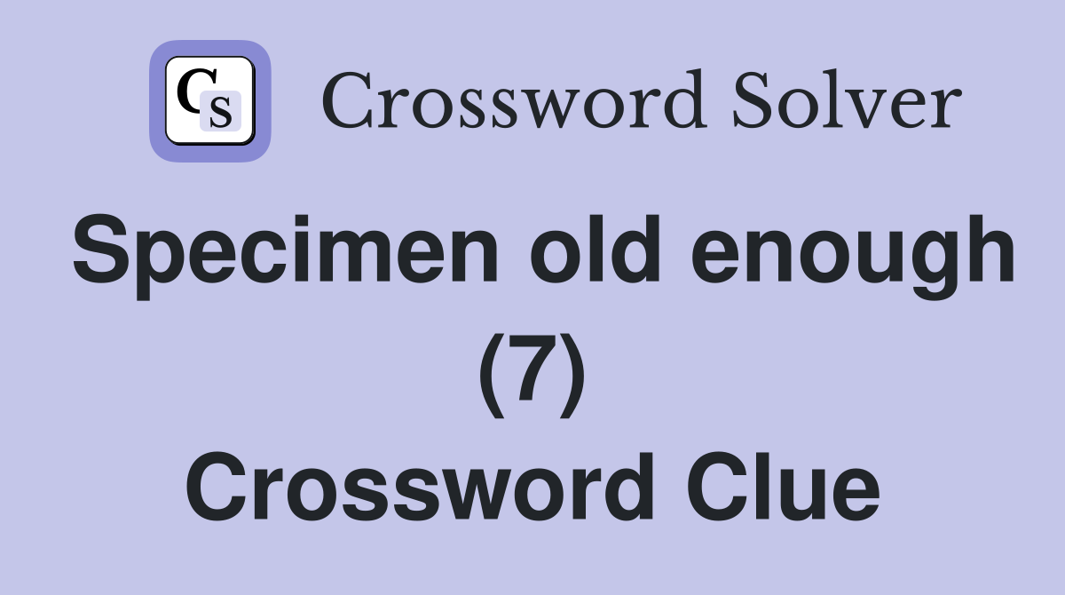 Specimen old enough (7) Crossword Clue