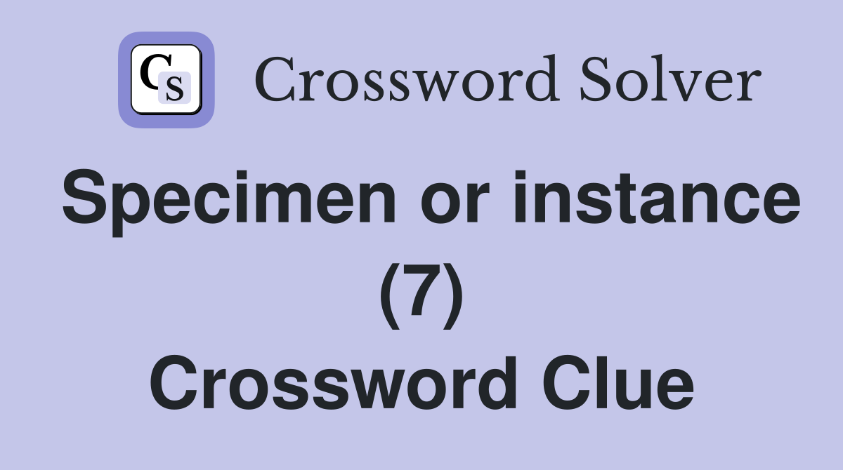 Specimen or instance (7) Crossword Clue