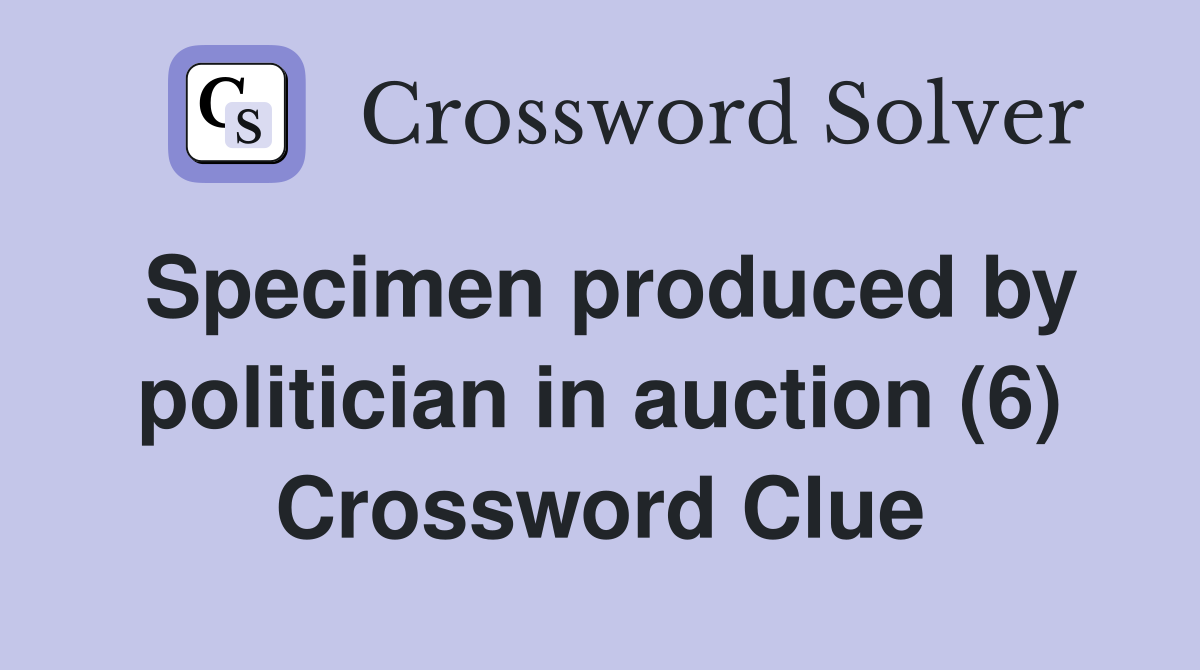 Specimen produced by politician in auction (6) Crossword Clue