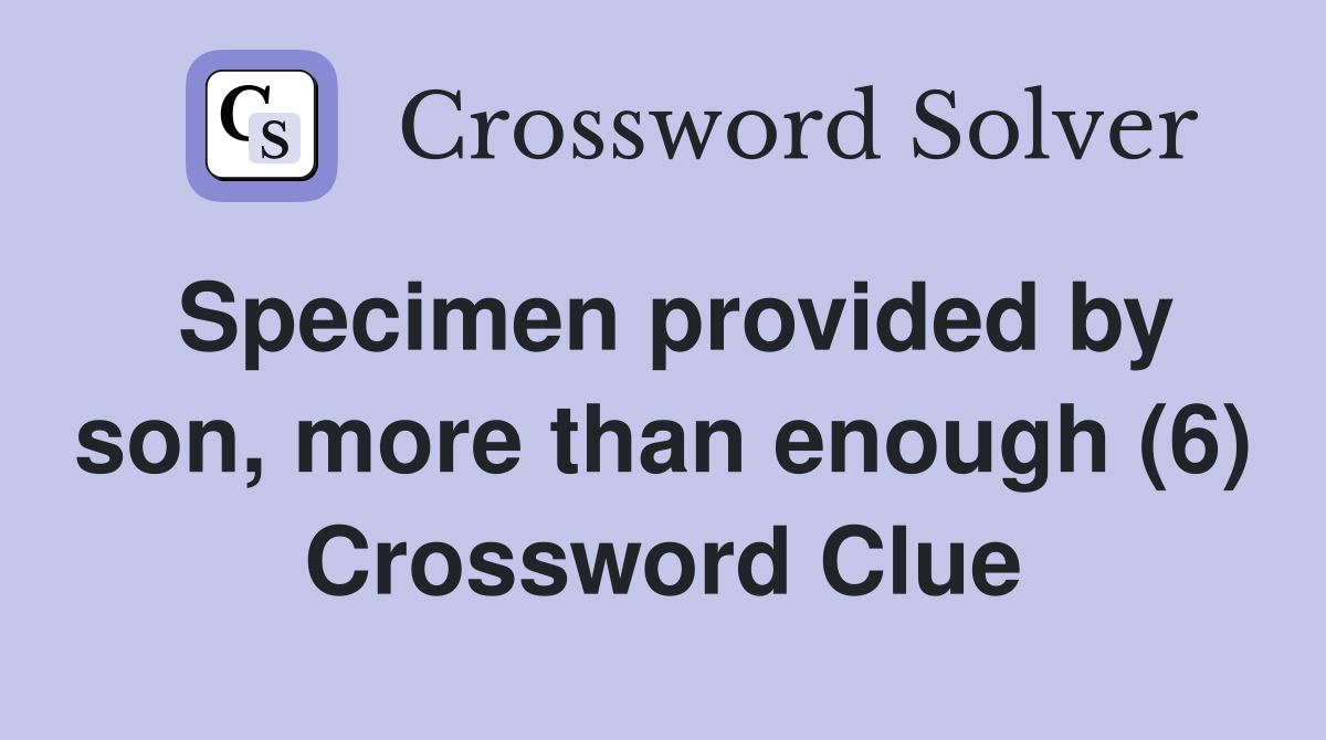 Specimen provided by son, more than enough (6) Crossword Clue