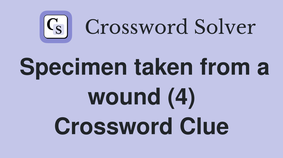 Specimen taken from a wound (4) Crossword Clue