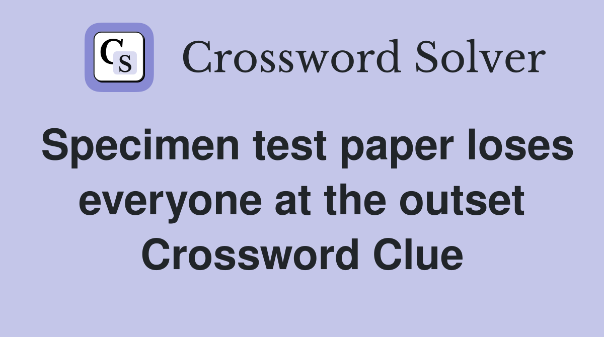 Specimen test paper loses everyone at the outset Crossword Clue