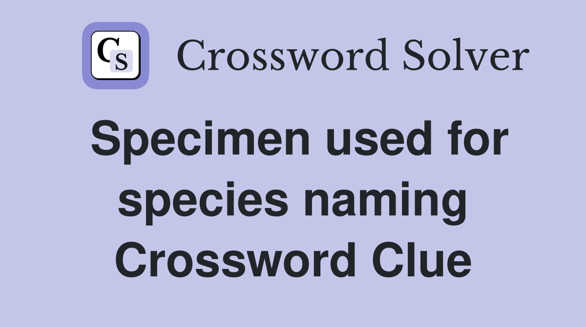 Specimen used for species naming Crossword Clue