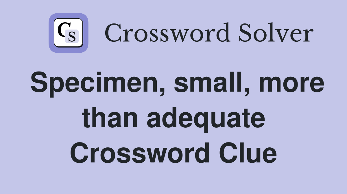 Specimen, small, more than adequate Crossword Clue
