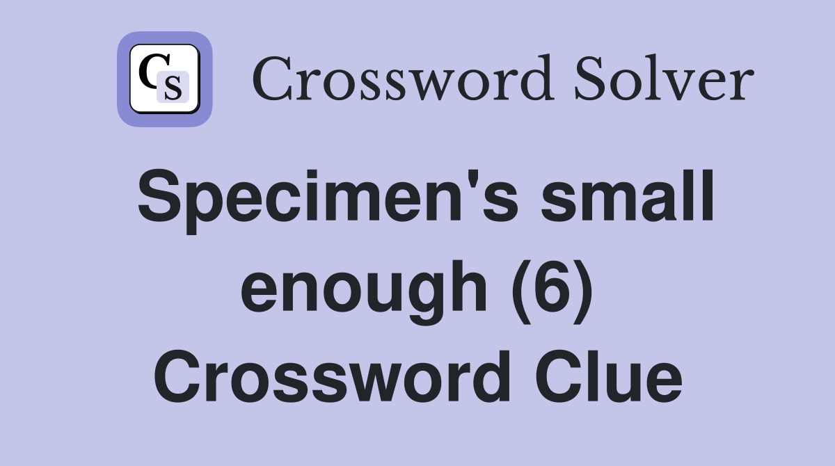 Specimen's small enough (6) Crossword Clue