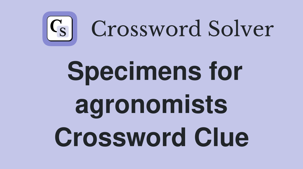 Specimens for agronomists Crossword Clue
