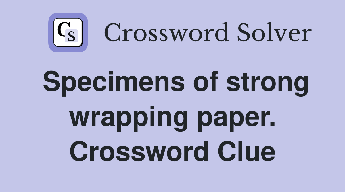 Specimens of strong wrapping paper. Crossword Clue