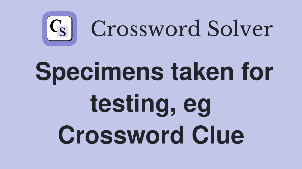 Specimens taken for testing, eg Crossword Clue