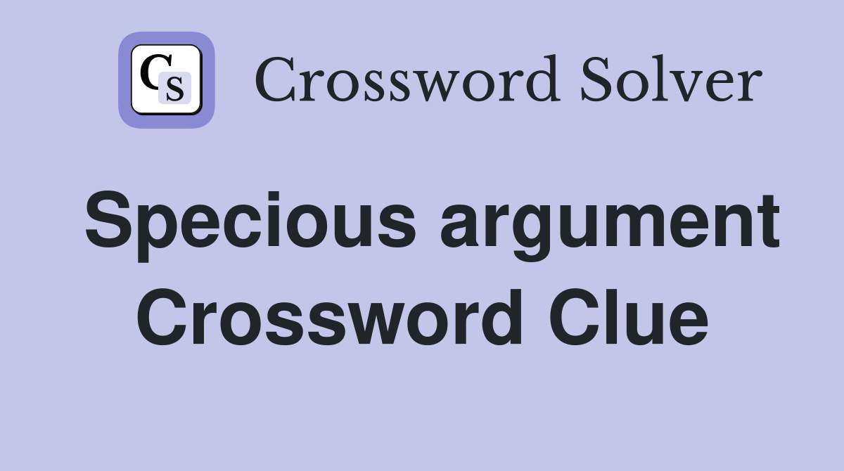 Specious argument Crossword Clue