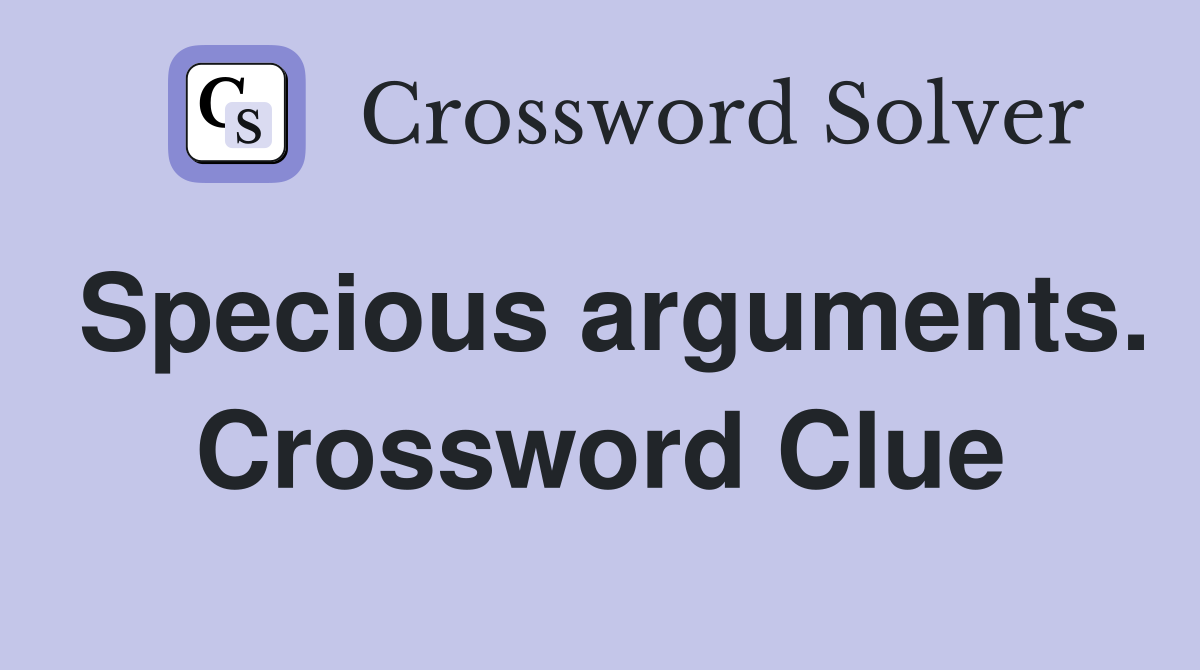 Specious arguments. Crossword Clue