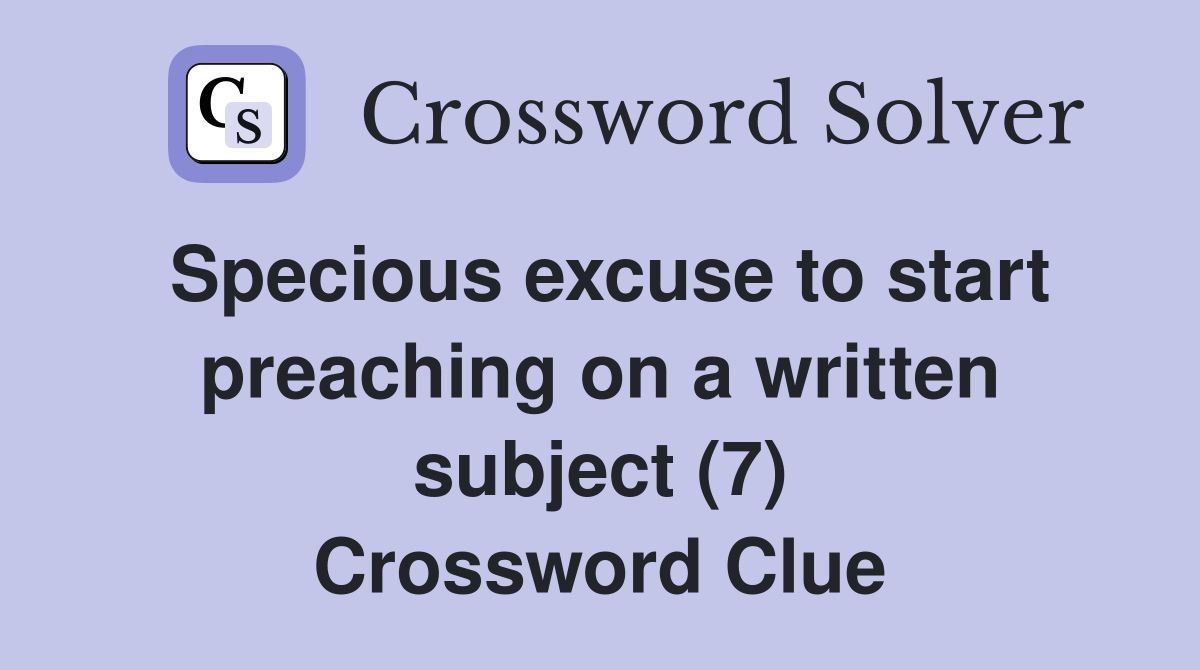 Specious excuse to start preaching on a written subject (7) Crossword Clue