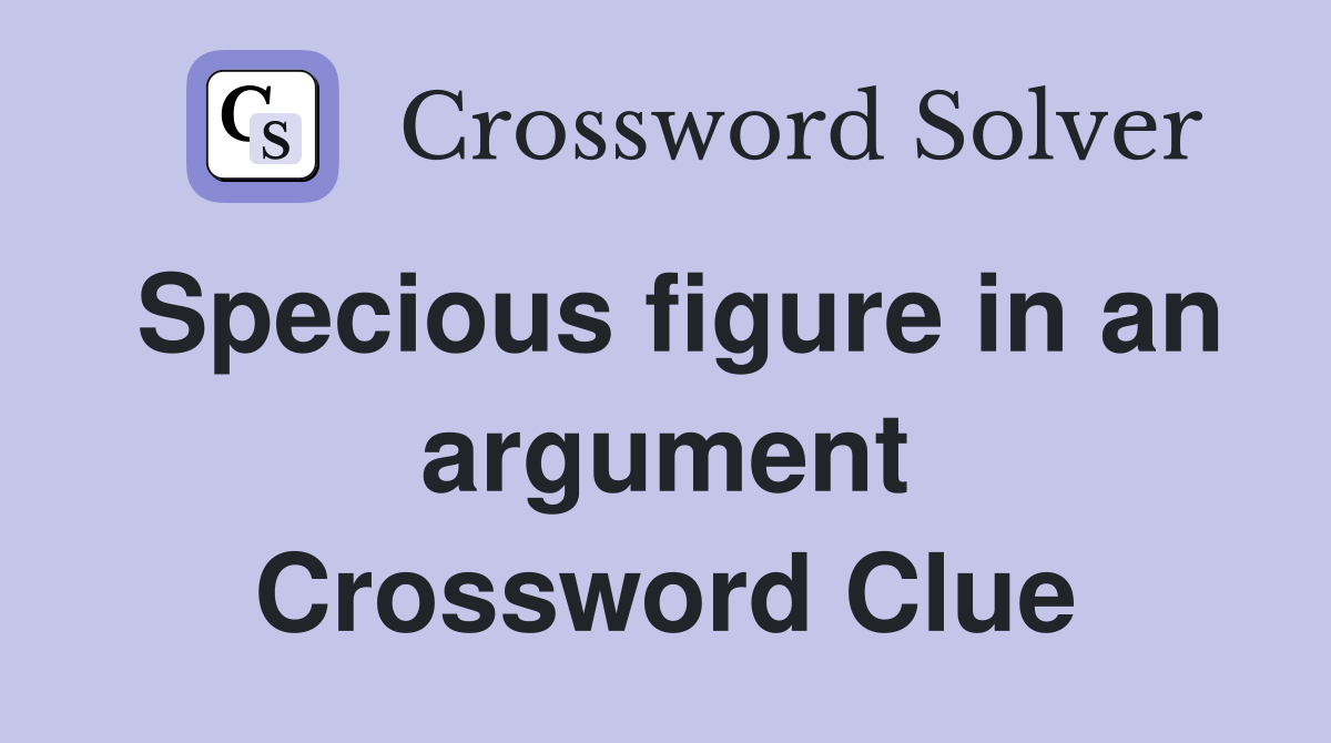 Specious figure in an argument Crossword Clue