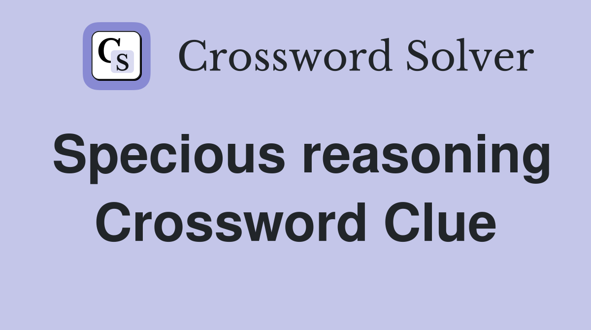 Specious reasoning Crossword Clue