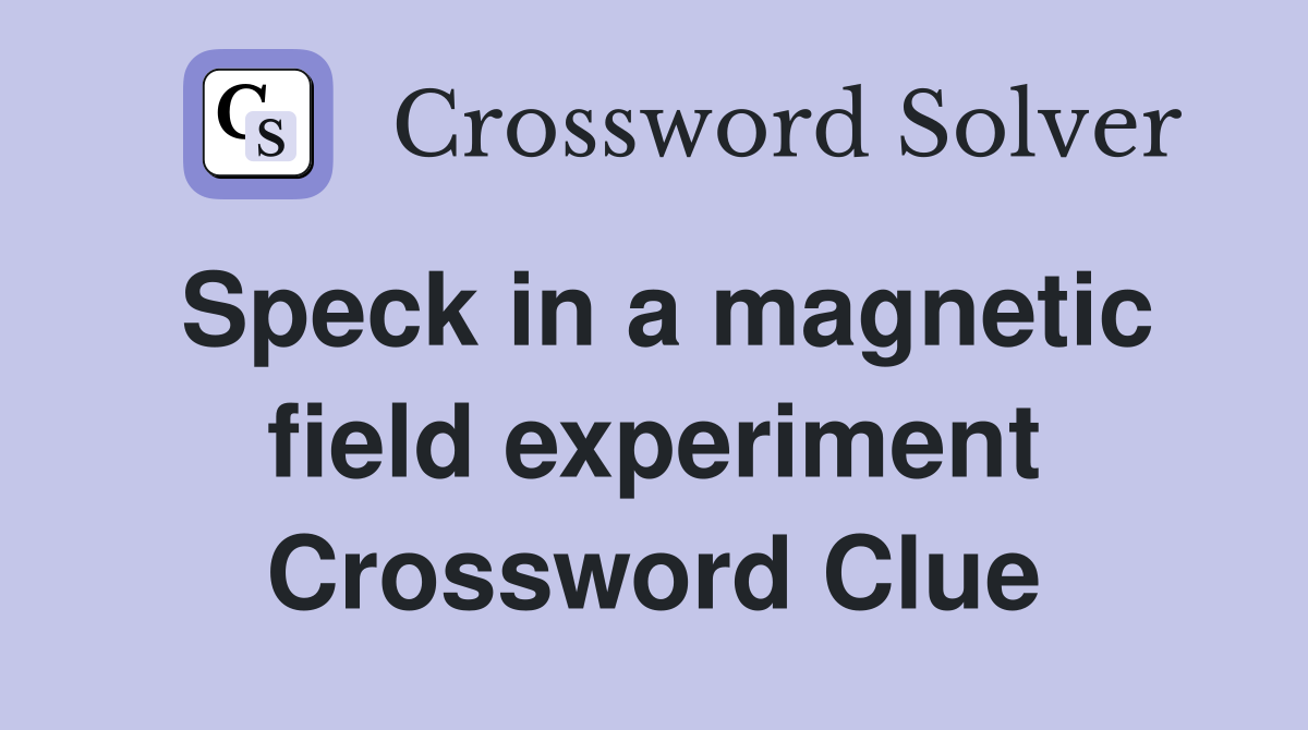 Speck in a magnetic field experiment Crossword Clue
