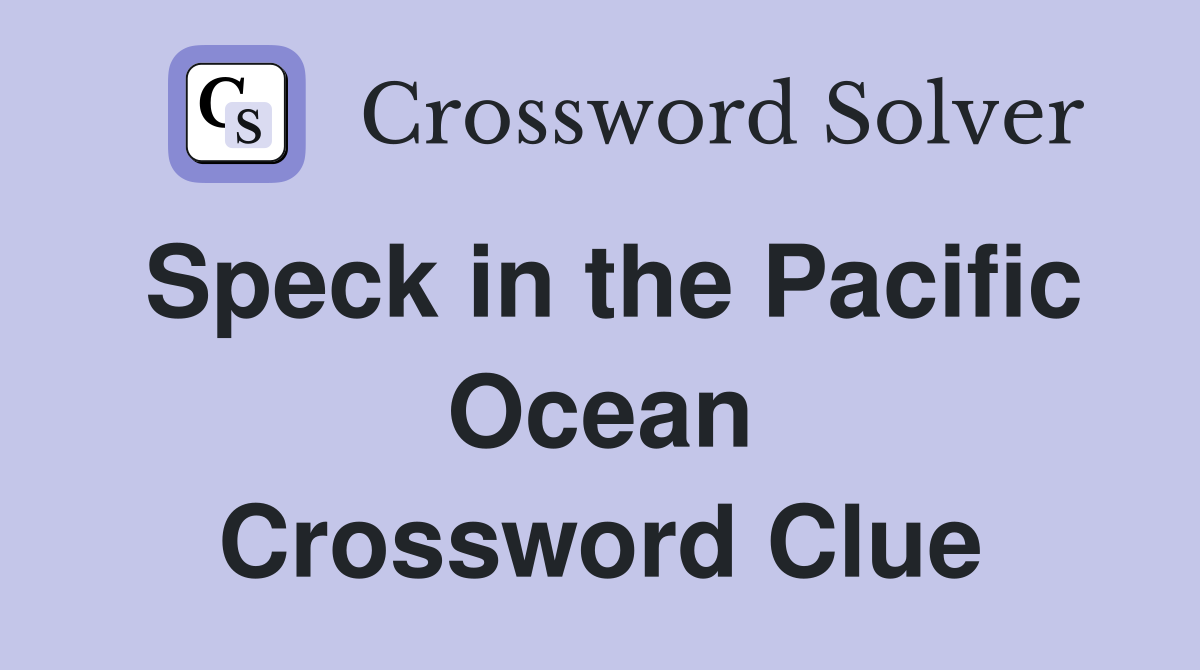 Speck in the Pacific Ocean Crossword Clue