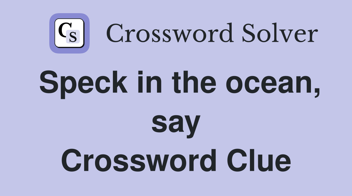 Speck in the ocean, say Crossword Clue