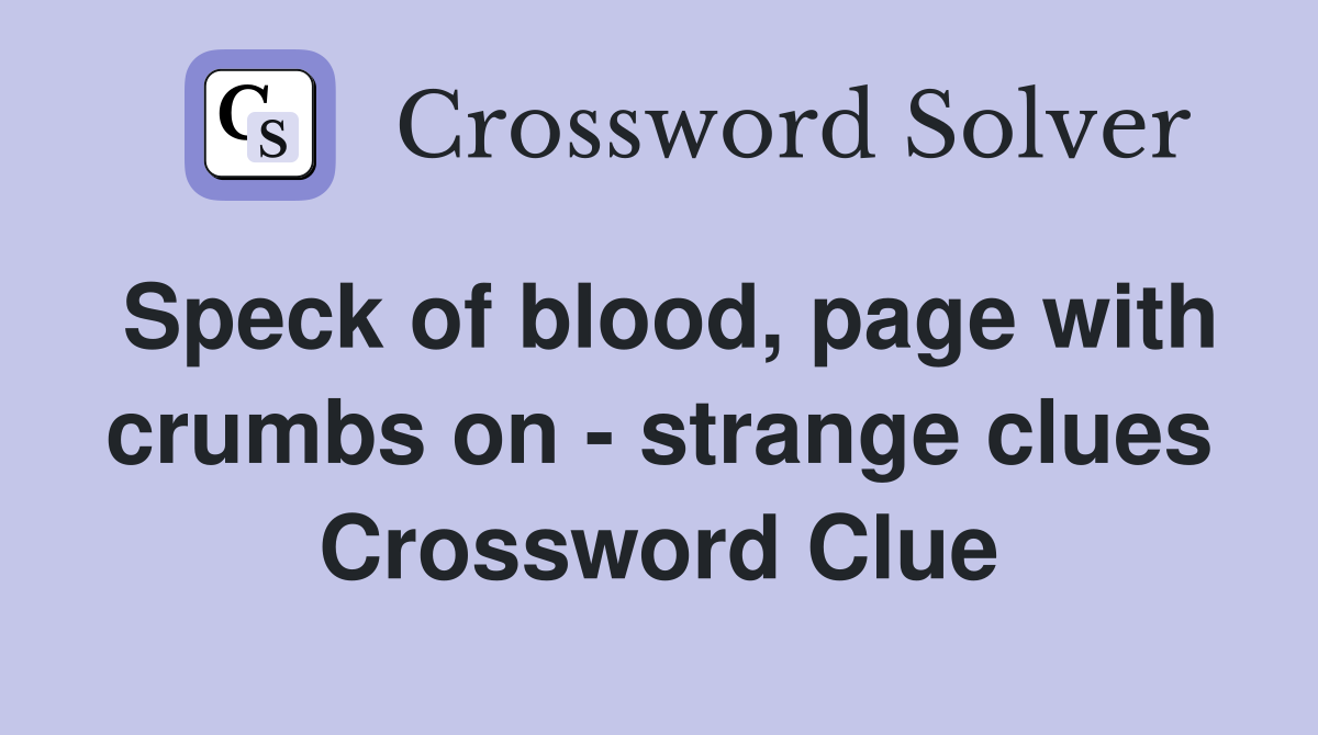 Speck of blood, page with crumbs on - strange clues Crossword Clue
