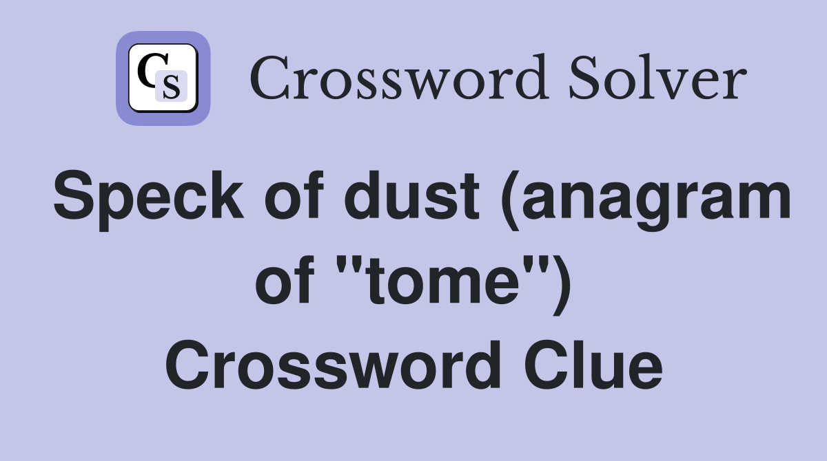 Speck of dust (anagram of "tome") Crossword Clue