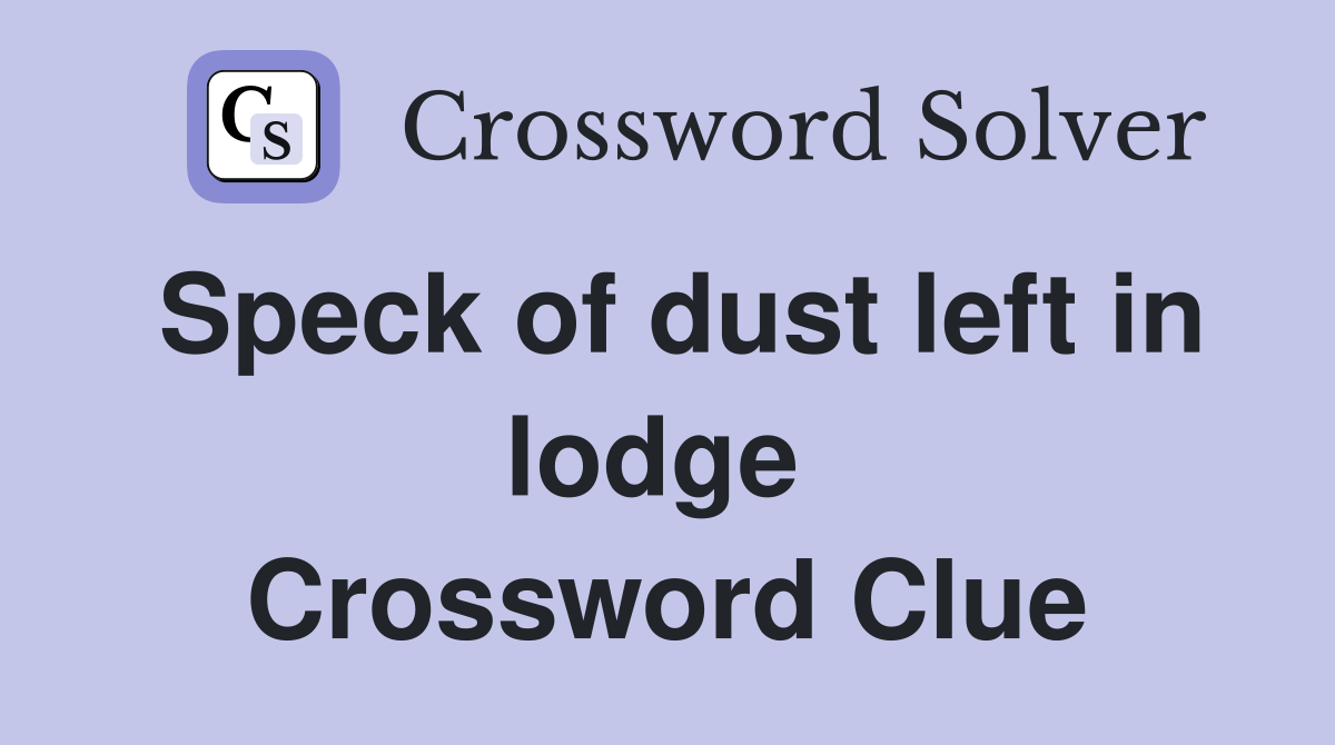 Speck of dust left in lodge  Crossword Clue